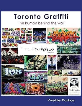 Toronto Graffiti: The Human Behind the Wall 500+ Pages of Raw Interviews, 1,000+ Photos & Sociopolitical Insight from Canada's Underground Art Scene (Coffee Table Anthology)