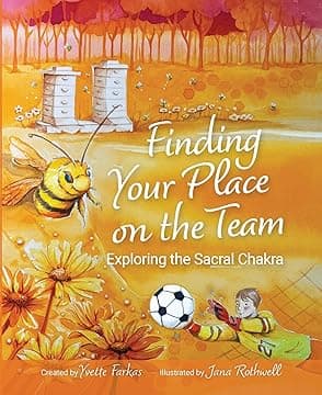 Finding Your Place On The Team: Exploring the Sacral Chakra | A Courageous Tale of Friendship, Emotions & Self-Love for Kids Aged 7+ | Vulnerability, Connection & Personal Growth (Book 3)